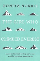 Girl Who Climbed Everest: Lessons learned facing up to the world's toughest mountains цена и информация | Книги о питании и здоровом образе жизни | 220.lv