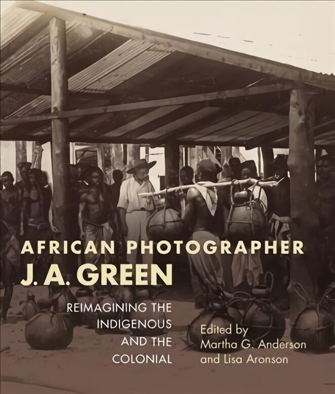 African Photographer J. A. Green: Reimagining the Indigenous and the Colonial cena un informācija | Grāmatas par fotografēšanu | 220.lv