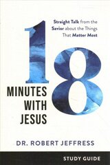 18 Minutes with Jesus Study Guide - Straight Talk from the Savior about the Things That Matter Most: Straight Talk from the Savior about the Things That Matter Most cena un informācija | Garīgā literatūra | 220.lv