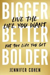 Bigger, Better, Bolder: Live the Life You Want, Not the Life You Get цена и информация | Самоучители | 220.lv