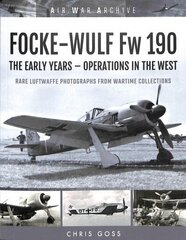 FOCKE-WULF Fw 190: The Early Years - Operations Over France and Britain цена и информация | Исторические книги | 220.lv
