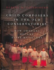 Child Composers in the Old Conservatories: How Orphans Became Elite Musicians cena un informācija | Mākslas grāmatas | 220.lv
