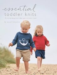 Essential Toddler Knits: 10 hand knit designs for children aged 6 months to 3 years cena un informācija | Grāmatas par modi | 220.lv