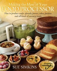 Making the Most of Your Food Processor: How to Produce Soups, Spreads, Purees, Cakes, Pastries and all kinds of Savoury Treats цена и информация | Книги рецептов | 220.lv