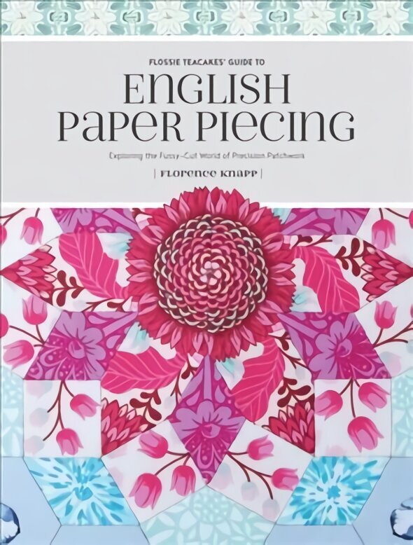 Flossie Teacakes' Guide to English Paper Piecing: Exploring the Fussy-Cut World of Precision Patchwork cena un informācija | Mākslas grāmatas | 220.lv