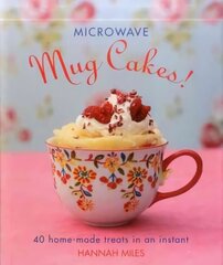 Microwave Mug Cakes!: 40 Home-Made Treats in an Instant цена и информация | Книги рецептов | 220.lv