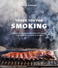Thank You for Smoking: Fun and Fearless Recipes Cooked with a Whiff of Wood Fire on Your Grill or Smoker cena un informācija | Pavārgrāmatas | 220.lv