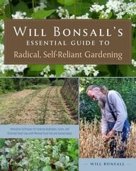 Will Bonsall's Essential Guide to Radical, Self-Reliant Gardening: Innovative Techniques for Growing Vegetables, Grains, and Perennial Food Crops with Minimal Fossil Fuel and Animal Inputs cena un informācija | Grāmatas par dārzkopību | 220.lv