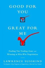 Good for You, Great for Me: Finding the Trading Zone and Winning at Win-Win Negotiation цена и информация | Книги по экономике | 220.lv