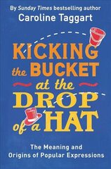 Kicking the Bucket at the Drop of a Hat: The Meaning and Origins of Popular Expressions cena un informācija | Svešvalodu mācību materiāli | 220.lv