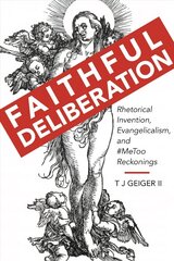 Faithful Deliberation: Rhetorical Invention, Evangelicalism, and #MeToo Reckonings cena un informācija | Svešvalodu mācību materiāli | 220.lv