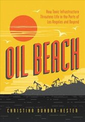 Oil Beach: How Toxic Infrastructure Threatens Life in the Ports of Los Angeles and Beyond цена и информация | Книги по социальным наукам | 220.lv