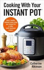 Cooking With Your Instant Pot: Quick, Healthy, Midweek Meals Using Your Instant Pot or Other Multi-functional Cookers цена и информация | Книги рецептов | 220.lv