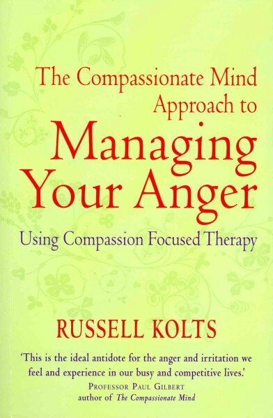 Compassionate Mind Approach to Managing Your Anger: Using Compassion-focused Therapy цена и информация | Pašpalīdzības grāmatas | 220.lv