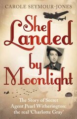 She Landed By Moonlight: The Story of Secret Agent Pearl Witherington: the 'real Charlotte Gray' cena un informācija | Biogrāfijas, autobiogrāfijas, memuāri | 220.lv