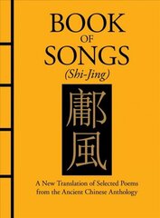 Book of Songs (Shi-Jing): A New Translation of Selected Poems from the Ancient Chinese Anthology cena un informācija | Garīgā literatūra | 220.lv