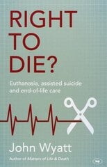 Right To Die?: Euthanasia, Assisted Suicide And End-Of-Life Care cena un informācija | Garīgā literatūra | 220.lv