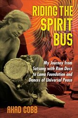 Riding the Spirit Bus: My Journey from Satsang with Ram Dass to Lama Foundation and Dances of Universal Peace 2nd Edition, New Edition of Life Unfolding цена и информация | Биографии, автобиогафии, мемуары | 220.lv