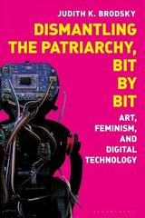 Dismantling the Patriarchy, Bit by Bit: Art, Feminism, and Digital Technology цена и информация | Книги по социальным наукам | 220.lv