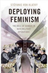 Deploying Feminism: The Role of Gender in NATO Military Operations cena un informācija | Sociālo zinātņu grāmatas | 220.lv