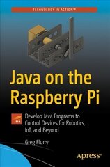 Java on the Raspberry Pi: Develop Java Programs to Control Devices for Robotics, IoT, and Beyond 1st ed. цена и информация | Книги по экономике | 220.lv