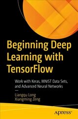 Beginning Deep Learning with TensorFlow: Work with Keras, MNIST Data Sets, and Advanced Neural Networks 1st ed. cena un informācija | Ekonomikas grāmatas | 220.lv
