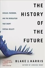 History of the Future: Oculus, Facebook, and the Revolution That Swept Virtual Reality cena un informācija | Ekonomikas grāmatas | 220.lv