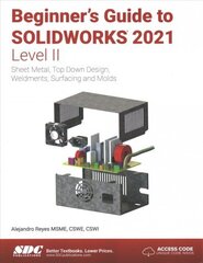 Beginner's Guide to SOLIDWORKS 2021 - Level II: Sheet Metal, Top Down Design, Weldments, Surfacing and Molds цена и информация | Книги по экономике | 220.lv