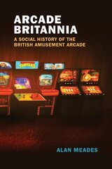 Arcade Britannia: A Social History of the British Amusement Arcade cena un informācija | Ekonomikas grāmatas | 220.lv