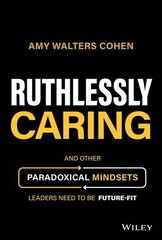 Ruthlessly Caring - And Other Paradoxical Mindsets Leaders Need to be Future-Fit цена и информация | Книги по экономике | 220.lv