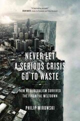 Never Let a Serious Crisis Go to Waste: How Neoliberalism Survived the Financial Meltdown цена и информация | Книги по экономике | 220.lv
