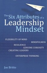 Six Attributes of a Leadership Mindset: Flexibility of mind, mindfulness, resilience, genuine curiosity, creating leaders, enterprise thinking cena un informācija | Ekonomikas grāmatas | 220.lv