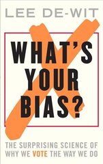 What's Your Bias?: The Surprising Science of Why We Vote the Way We Do cena un informācija | Ekonomikas grāmatas | 220.lv