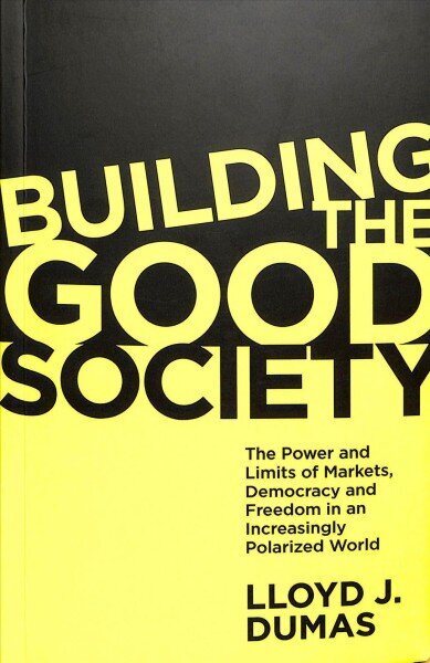 Building the Good Society: The Power and Limits of Markets, Democracy and Freedom in an Increasingly Polarized World cena un informācija | Ekonomikas grāmatas | 220.lv