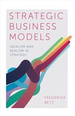 Strategic Business Models: Idealism and Realism in Strategy cena un informācija | Ekonomikas grāmatas | 220.lv