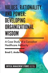 Values, Rationality, and Power: Developing Organizational Wisdom: A Case Study of a Canadian Healthcare Authority cena un informācija | Ekonomikas grāmatas | 220.lv