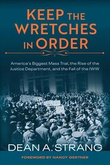 Keep the Wretches in Order: America's Biggest Mass Trial, the Rise of the Justice Department, and the Fall of the IWW цена и информация | Книги по экономике | 220.lv
