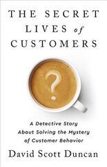 Secret Lives of Customers: A Detective Story about Solving the Mystery of Customer Behavior цена и информация | Книги по экономике | 220.lv