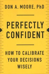 Perfectly Confident: How to Calibrate Your Decisions Wisely cena un informācija | Ekonomikas grāmatas | 220.lv
