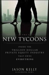 New Tycoons - Inside the Trillion Dollar Private Equity Industry That Owns Everything: Inside the Trillion Dollar Private Equity Industry That Owns Everything цена и информация | Книги по экономике | 220.lv