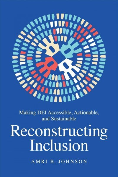 Reconstructing Inclusion: Making DEI Accessible, Actionable, and Sustainable цена и информация | Ekonomikas grāmatas | 220.lv