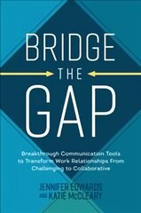 Bridge the Gap: Breakthrough Communication Tools to Transform Work Relationships From Challenging to Collaborative цена и информация | Книги по экономике | 220.lv