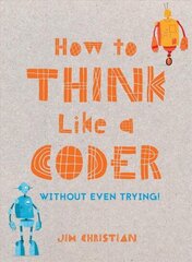 How to Think Like a Coder: Without Even Trying cena un informācija | Ekonomikas grāmatas | 220.lv