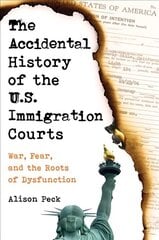 Accidental History of the U.S. Immigration Courts: War, Fear, and the Roots of Dysfunction cena un informācija | Ekonomikas grāmatas | 220.lv