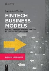 Fintech Business Models: Applied Canvas Method and Analysis of Venture Capital Rounds цена и информация | Книги по экономике | 220.lv