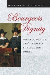 Bourgeois Dignity: Why Economics Can't Explain the Modern World cena un informācija | Ekonomikas grāmatas | 220.lv