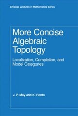 More Concise Algebraic Topology: Localization, Completion, and Model Categories cena un informācija | Ekonomikas grāmatas | 220.lv