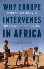 Why Europe Intervenes in Africa: Security, Prestige and the Legacy of Colonialism цена и информация | Книги по социальным наукам | 220.lv