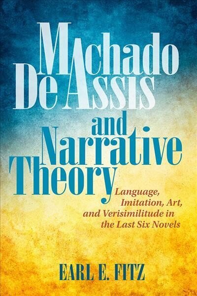 Machado de Assis and Narrative Theory: Language, Art, and Verisimilitude in the Last Six Novels cena un informācija | Vēstures grāmatas | 220.lv