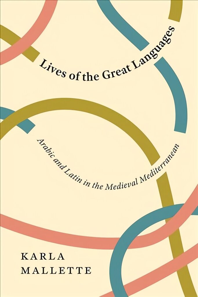 Lives of the Great Languages: Arabic and Latin in the Medieval Mediterranean cena un informācija | Vēstures grāmatas | 220.lv